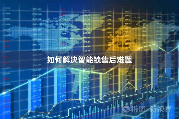 如何解决智能锁售后难题